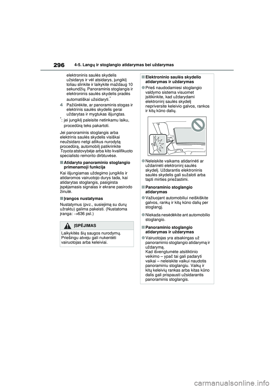 TOYOTA RAV4 PHEV 2021 Eksploatavimo vadovas (in Lithuanian) 2964-5. Langų ir stoglangio atidarymas bei uždarymas
elektroninis saul ės skydelis
užsidarys ir v ėl atsidarys, jungikl į
toliau slinkite ir laikykite maždaug 10
sekundži ų. Panoraminis st TOYOTA RAV4 PHEV 2021 Eksploatavimo vadovas (in Lithuanian) 2964-5. Langų ir stoglangio atidarymas bei uždarymas
elektroninis saul ės skydelis
užsidarys ir v ėl atsidarys, jungikl į
toliau slinkite ir laikykite maždaug 10
sekundži ų. Panoraminis st