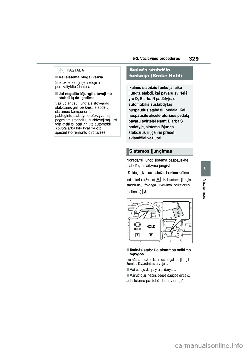 TOYOTA RAV4 PHEV 2021 Eksploatavimo vadovas (in Lithuanian) 329
5
5-2. Važiavimo proced
ūros
Važiavimas
Nor ėdami įjungti sistem ą paspauskite
stabdži ų sulaikymo jungikl į.
Užsidega įkaln ės stabdžio laukimo režimo
indikatorius (žalias) . TOYOTA RAV4 PHEV 2021 Eksploatavimo vadovas (in Lithuanian) 329
5
5-2. Važiavimo proced
ūros
Važiavimas
Nor ėdami įjungti sistem ą paspauskite
stabdži ų sulaikymo jungikl į.
Užsidega įkaln ės stabdžio laukimo režimo
indikatorius (žalias) .