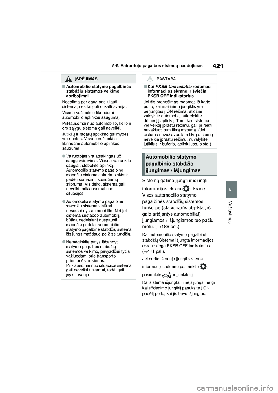 TOYOTA RAV4 PHEV 2021 Eksploatavimo vadovas (in Lithuanian) 421
5
5-5. Vairuotojo pagalbos sistem
ų naudojimas
Važiavimas
Sistem ą galima įjungti ir išjungti
informacijos ekrano ekrane.
Visos automobilio statymo
pagalbin ės stabdži ų sistemos
fun TOYOTA RAV4 PHEV 2021 Eksploatavimo vadovas (in Lithuanian) 421
5
5-5. Vairuotojo pagalbos sistem
ų naudojimas
Važiavimas
Sistem ą galima įjungti ir išjungti
informacijos ekrano ekrane.
Visos automobilio statymo
pagalbin ės stabdži ų sistemos
fun