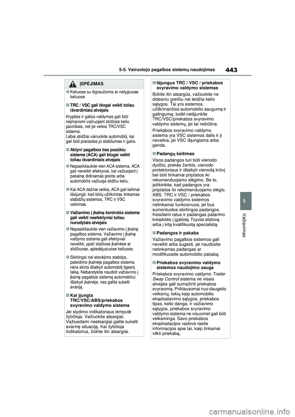 TOYOTA RAV4 PHEV 2021 Eksploatavimo vadovas (in Lithuanian) 443
5
5-5. Vairuotojo pagalbos sistem
ų naudojimas
Važiavimas
ĮSPĖ JIMAS
●Keliuose su išgraužomis ar nelygiuose
keliuose
■TRC / VSC gali blogai veikti toliau
išvardintais atvejais
Kryptie TOYOTA RAV4 PHEV 2021 Eksploatavimo vadovas (in Lithuanian) 443
5
5-5. Vairuotojo pagalbos sistem
ų naudojimas
Važiavimas
ĮSPĖ JIMAS
●Keliuose su išgraužomis ar nelygiuose
keliuose
■TRC / VSC gali blogai veikti toliau
išvardintais atvejais
Kryptie