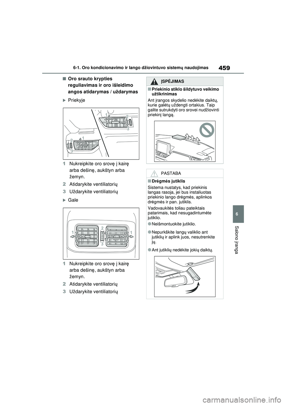 TOYOTA RAV4 PHEV 2021  Eksploatavimo vadovas (in Lithuanian) 459
6
6-1. Oro kondicionavimo ir lango džiovintuvo sistem
ų naudojimas
Salono  įranga
■Oro srauto krypties 
reguliavimas ir oro išleidimo 
angos atidarymas / uždarymas
�XPriekyje
1 Nukreipkite 