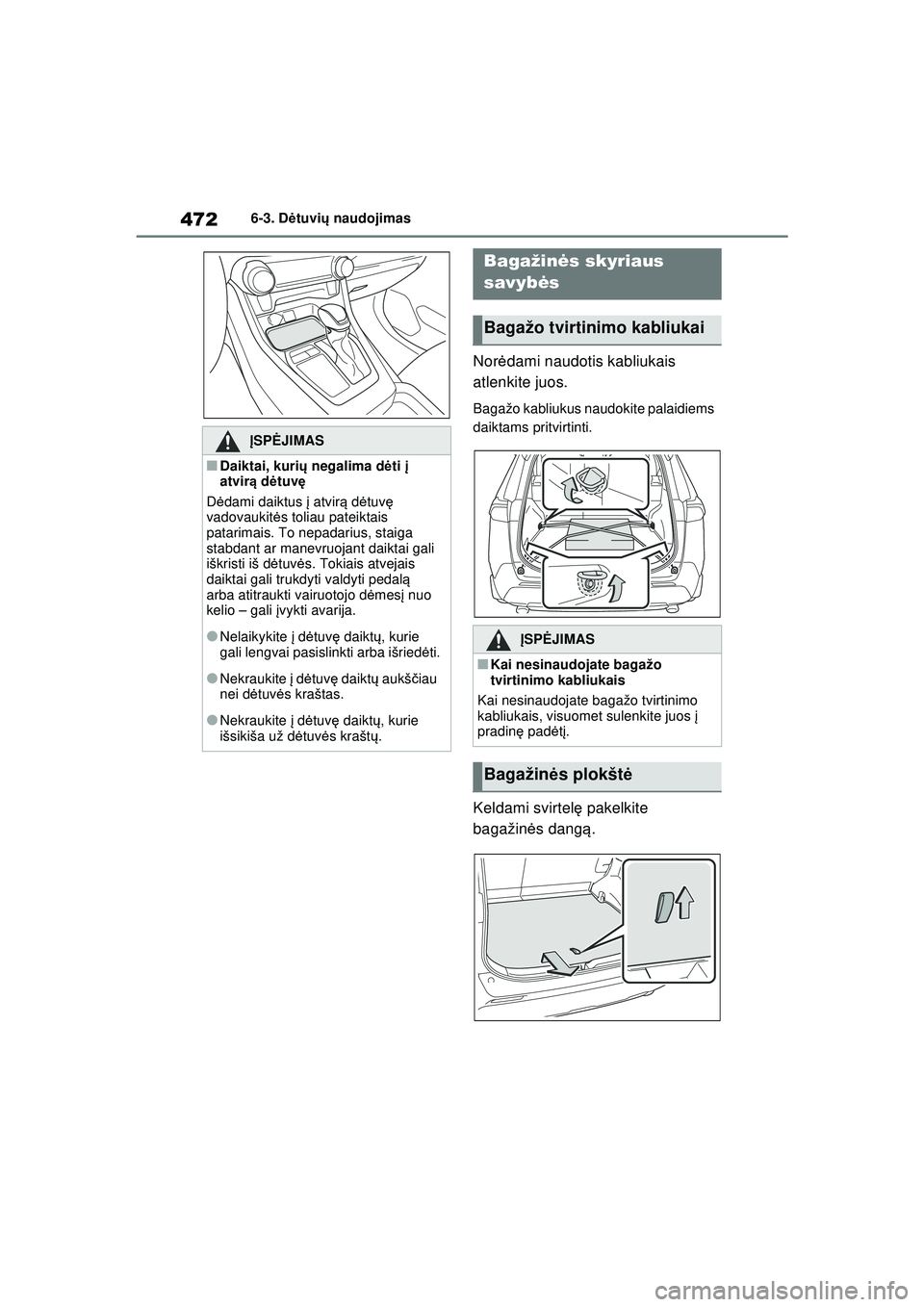 TOYOTA RAV4 PHEV 2021  Eksploatavimo vadovas (in Lithuanian) 4726-3. Dėtuvi ų naudojimas
Nor ėdami naudotis kabliukais 
atlenkite juos.
Bagažo kabliukus naudokite palaidiems 
daiktams pritvirtinti.
Keldami svirtel ę pakelkite 
bagažin ės dangą .
ĮSPĖ 