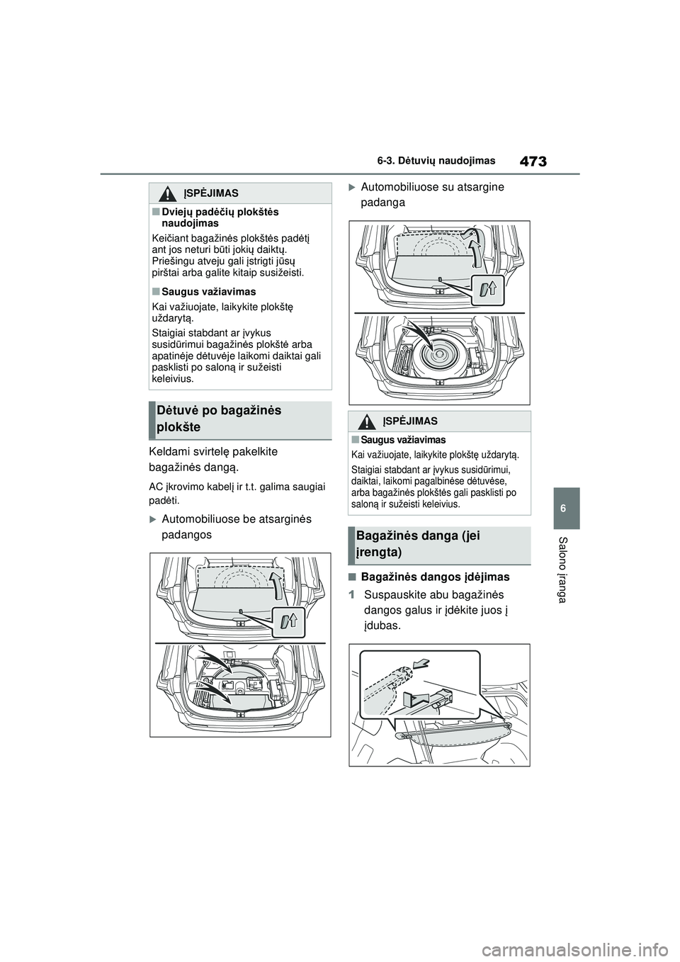 TOYOTA RAV4 PHEV 2021  Eksploatavimo vadovas (in Lithuanian) 473
6
6-3. D
ėtuvi ų naudojimas
Salono  įranga
Keldami svirtel ę pakelkite 
bagažin ės dangą .
AC įkrovimo kabel į ir t.t. galima saugiai 
pad ėti.
�XAutomobiliuose be atsargin ės 
padangos