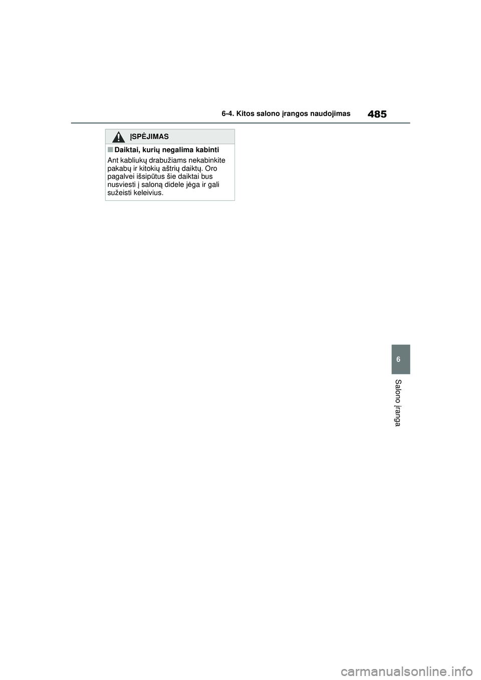 TOYOTA RAV4 PHEV 2021 Eksploatavimo vadovas (in Lithuanian) 485
6
6-4. Kitos salono
įrangos naudojimas
Salono įranga
Į SPĖ JIMAS
■Daiktai, kurių negalima kabinti
Ant kabliuk ų drabužiams nekabinkite
pakab ų ir kitoki ų aštri ų daikt ų. Oro
p TOYOTA RAV4 PHEV 2021 Eksploatavimo vadovas (in Lithuanian) 485
6
6-4. Kitos salono
įrangos naudojimas
Salono įranga
Į SPĖ JIMAS
■Daiktai, kurių negalima kabinti
Ant kabliuk ų drabužiams nekabinkite
pakab ų ir kitoki ų aštri ų daikt ų. Oro
p