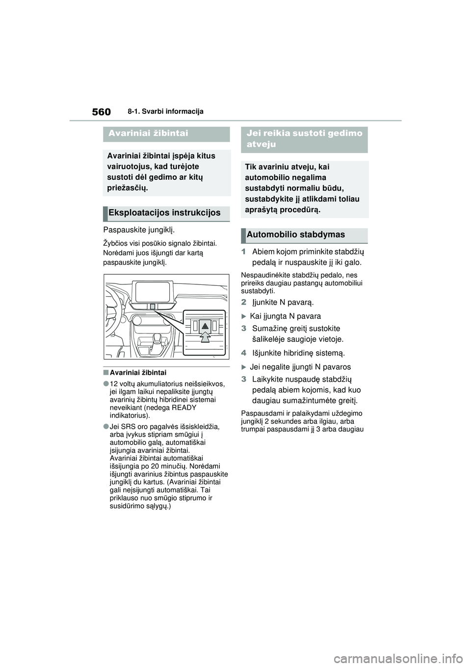TOYOTA RAV4 PHEV 2021 Eksploatavimo vadovas (in Lithuanian) 5608-1. Svarbi informacija
8-1.Svarbi informacija
Paspauskite jungiklį.
Žyb čios visi pos ūkio signalo žibintai.
Nor ėdami juos išjungti dar kart ą
paspauskite jungikl į.
■Avariniai žibin TOYOTA RAV4 PHEV 2021 Eksploatavimo vadovas (in Lithuanian) 5608-1. Svarbi informacija
8-1.Svarbi informacija
Paspauskite jungiklį.
Žyb čios visi pos ūkio signalo žibintai.
Nor ėdami juos išjungti dar kart ą
paspauskite jungikl į.
■Avariniai žibin