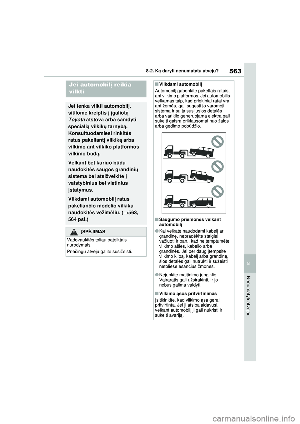 TOYOTA RAV4 PHEV 2021  Eksploatavimo vadovas (in Lithuanian) 563
8
8-2. K
ą daryti nenumatytu atveju?
Nenumatyti atvejai
8-2.K ą da ry ti ne num aty tu  atv ej u?
Jei automobil į reikia 
vilkti
Jei tenka vilkti automobil į, 
si ūlome kreiptis  į į galiot