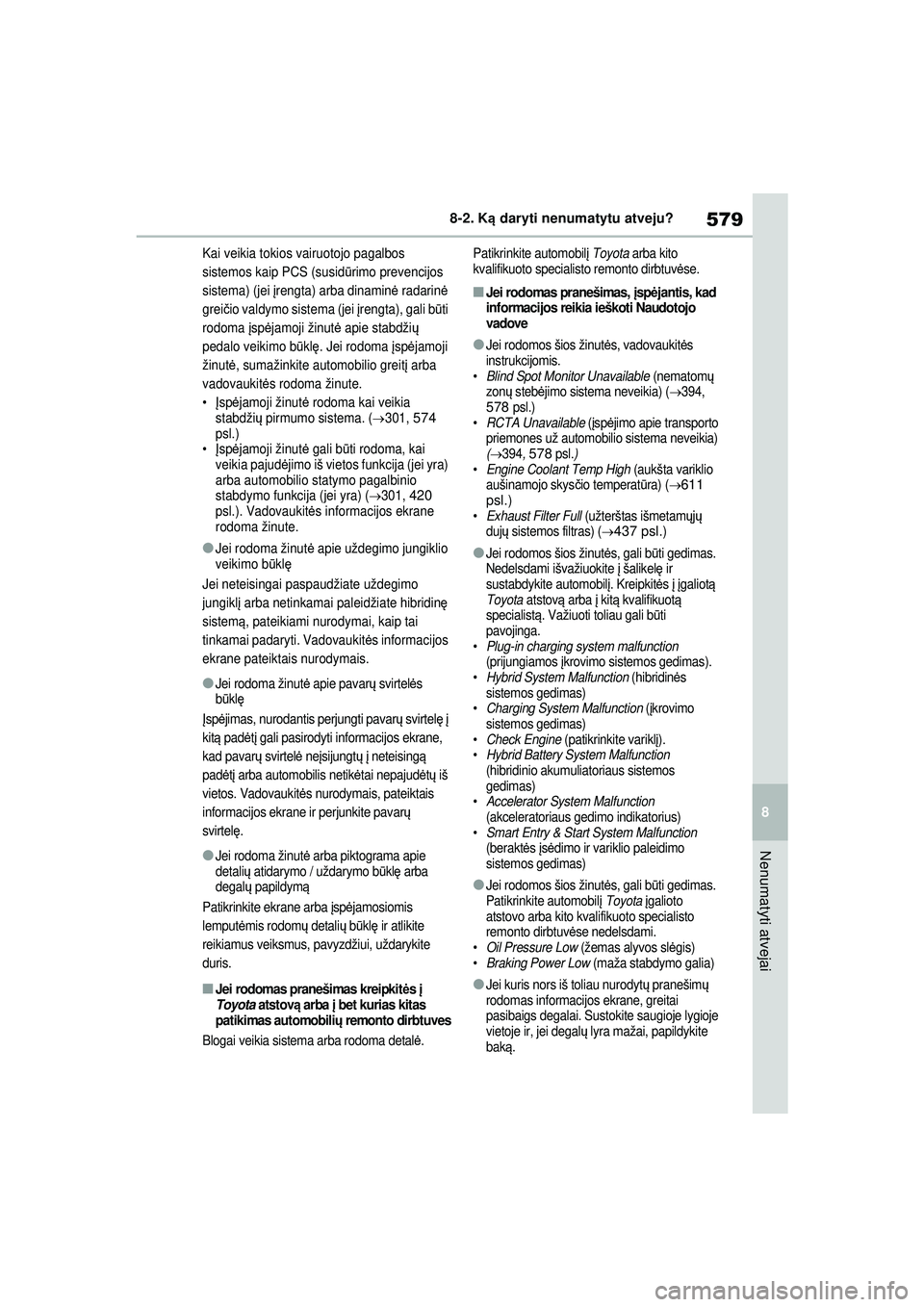 TOYOTA RAV4 PHEV 2021 Eksploatavimo vadovas (in Lithuanian) 579
8
8-2. K
ą daryti nenumatytu atveju?
Nenumatyti atvejai
Kai veikia tokios vairuotojo pagalbos
sistemos kaip PCS (susid ūrimo prevencijos
sistema) (jei į rengta) arba dinamin ė radarin ė
gr TOYOTA RAV4 PHEV 2021 Eksploatavimo vadovas (in Lithuanian) 579
8
8-2. K
ą daryti nenumatytu atveju?
Nenumatyti atvejai
Kai veikia tokios vairuotojo pagalbos
sistemos kaip PCS (susid ūrimo prevencijos
sistema) (jei į rengta) arba dinamin ė radarin ė
gr