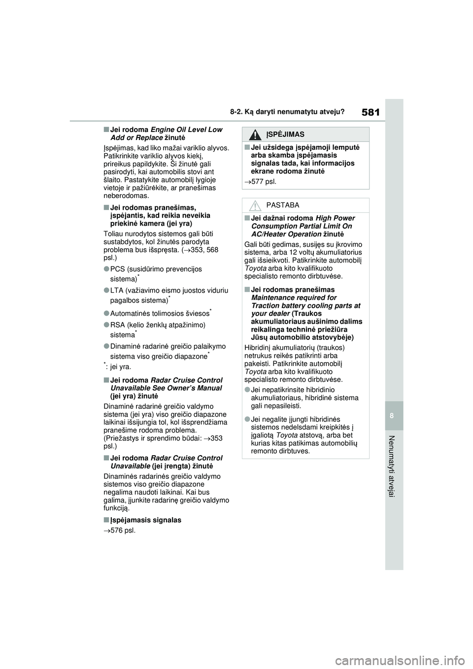 TOYOTA RAV4 PHEV 2021 Eksploatavimo vadovas (in Lithuanian) 581
8
8-2. K
ą daryti nenumatytu atveju?
Nenumatyti atvejai
■Jei rodoma Engine Oil Level Low
Add or Replace žinutė
Į sp ėjimas, kad liko mažai variklio alyvos.
Patikrinkite variklio alyvos TOYOTA RAV4 PHEV 2021 Eksploatavimo vadovas (in Lithuanian) 581
8
8-2. K
ą daryti nenumatytu atveju?
Nenumatyti atvejai
■Jei rodoma Engine Oil Level Low
Add or Replace žinutė
Į sp ėjimas, kad liko mažai variklio alyvos.
Patikrinkite variklio alyvos