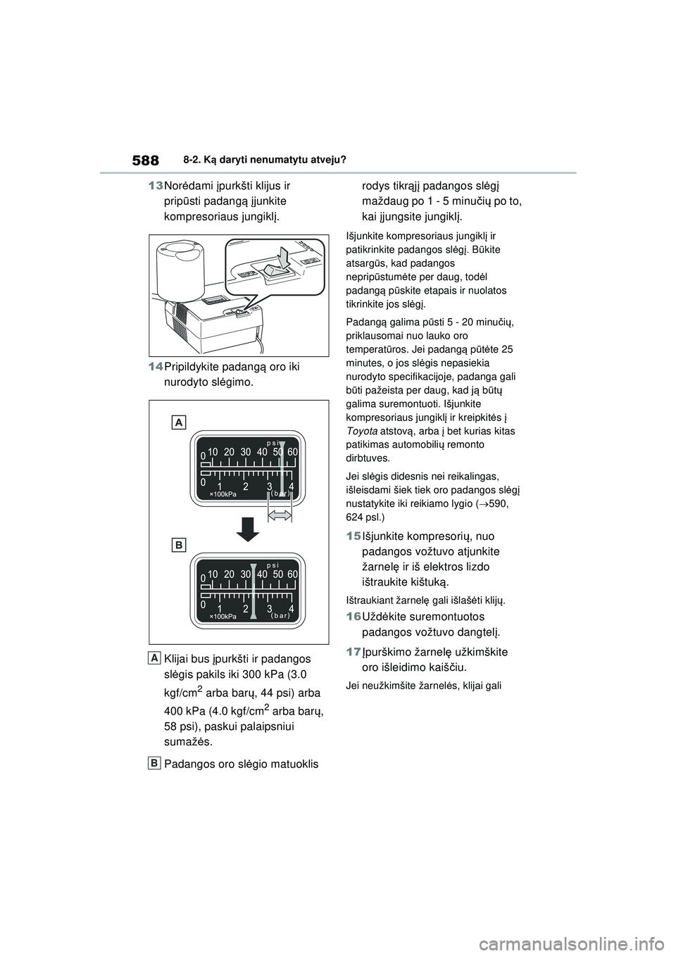 TOYOTA RAV4 PHEV 2021 Eksploatavimo vadovas (in Lithuanian) 5888-2. Ką daryti nenumatytu atveju?
13 Nor ėdami įpurkšti klijus ir
prip ūsti padang ą įjunkite
kompresoriaus jungikl į.
14 Pripildykite padang ą oro iki
nurodyto sl ėgimo.
Klijai bus TOYOTA RAV4 PHEV 2021 Eksploatavimo vadovas (in Lithuanian) 5888-2. Ką daryti nenumatytu atveju?
13 Nor ėdami įpurkšti klijus ir
prip ūsti padang ą įjunkite
kompresoriaus jungikl į.
14 Pripildykite padang ą oro iki
nurodyto sl ėgimo.
Klijai bus