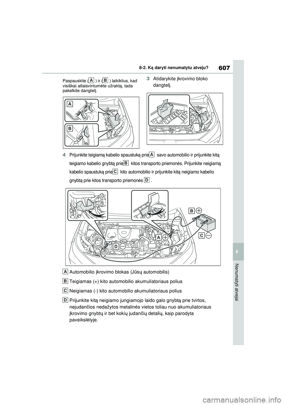 TOYOTA RAV4 PHEV 2021 Eksploatavimo vadovas (in Lithuanian) 607
8
8-2. K
ą daryti nenumatytu atveju?
Nenumatyti atvejai
Paspauskite ( ) ir ( ) laikiklius, kad
visiškai atlaisvintum ėte užraktą , tada
pakelkite dangtel į.3 Atidarykite įkrovimo bloko
TOYOTA RAV4 PHEV 2021 Eksploatavimo vadovas (in Lithuanian) 607
8
8-2. K
ą daryti nenumatytu atveju?
Nenumatyti atvejai
Paspauskite ( ) ir ( ) laikiklius, kad
visiškai atlaisvintum ėte užraktą , tada
pakelkite dangtel į.3 Atidarykite įkrovimo bloko
