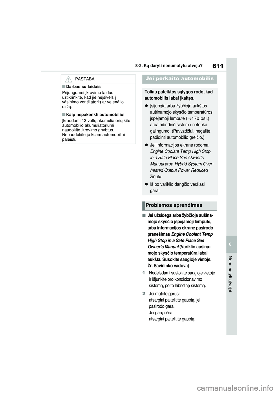 TOYOTA RAV4 PHEV 2021 Eksploatavimo vadovas (in Lithuanian) 611
8
8-2. K
ą daryti nenumatytu atveju?
Nenumatyti atvejai
■Jei užsidega arba žyb čioja aušina-
mojo skysč io įsp ėjamoji lemput ė,
arba informacijos ekrane pasirodo
pranešimas Engine TOYOTA RAV4 PHEV 2021 Eksploatavimo vadovas (in Lithuanian) 611
8
8-2. K
ą daryti nenumatytu atveju?
Nenumatyti atvejai
■Jei užsidega arba žyb čioja aušina-
mojo skysč io įsp ėjamoji lemput ė,
arba informacijos ekrane pasirodo
pranešimas Engine