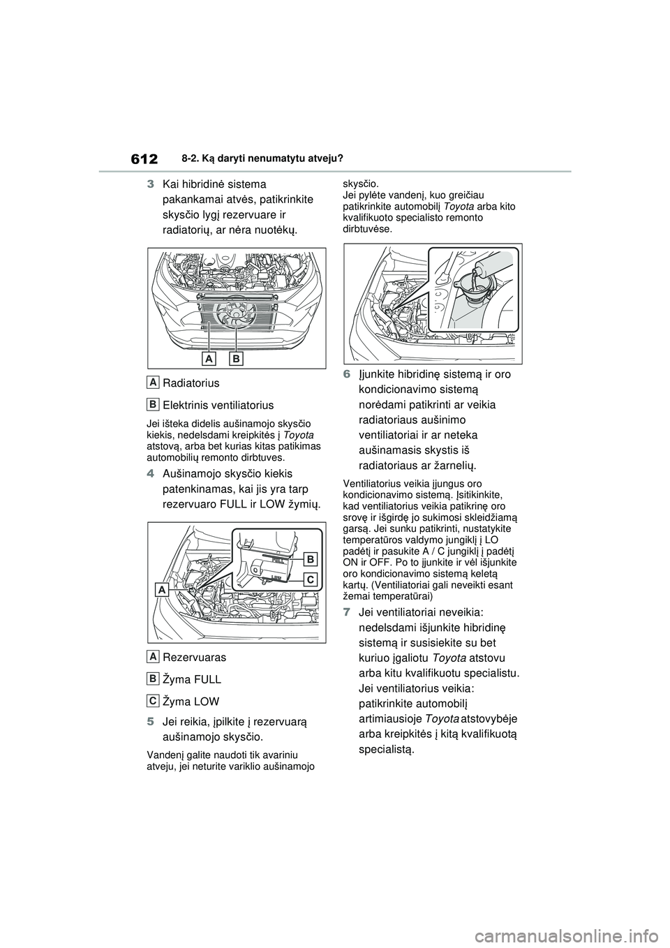 TOYOTA RAV4 PHEV 2021 Eksploatavimo vadovas (in Lithuanian) 6128-2. Ką daryti nenumatytu atveju?
3 Kai hibridin ė sistema
pakankamai atv ės, patikrinkite
skysč io lygį rezervuare ir
radiatori ų, ar n ėra nuot ėkų .
Radiatorius
Elektrinis ventiliato TOYOTA RAV4 PHEV 2021 Eksploatavimo vadovas (in Lithuanian) 6128-2. Ką daryti nenumatytu atveju?
3 Kai hibridin ė sistema
pakankamai atv ės, patikrinkite
skysč io lygį rezervuare ir
radiatori ų, ar n ėra nuot ėkų .
Radiatorius
Elektrinis ventiliato