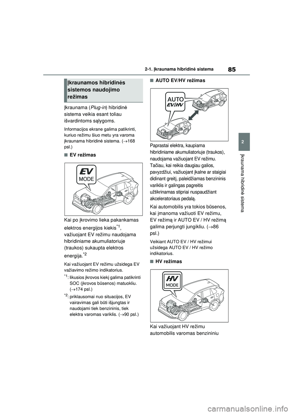 TOYOTA RAV4 PHEV 2021 Eksploatavimo vadovas (in Lithuanian) 85
2
2-1.
Įkraunama hibridinė sistema
Įkraunama hibridin ė sistema
Įkraunama ( Plug-in) hibridin ė
sistema veikia esant toliau
išvardintoms s ąlygoms.
Informacijos ekrane galima patikrinti TOYOTA RAV4 PHEV 2021 Eksploatavimo vadovas (in Lithuanian) 85
2
2-1.
Įkraunama hibridinė sistema
Įkraunama hibridin ė sistema
Įkraunama ( Plug-in) hibridin ė
sistema veikia esant toliau
išvardintoms s ąlygoms.
Informacijos ekrane galima patikrinti