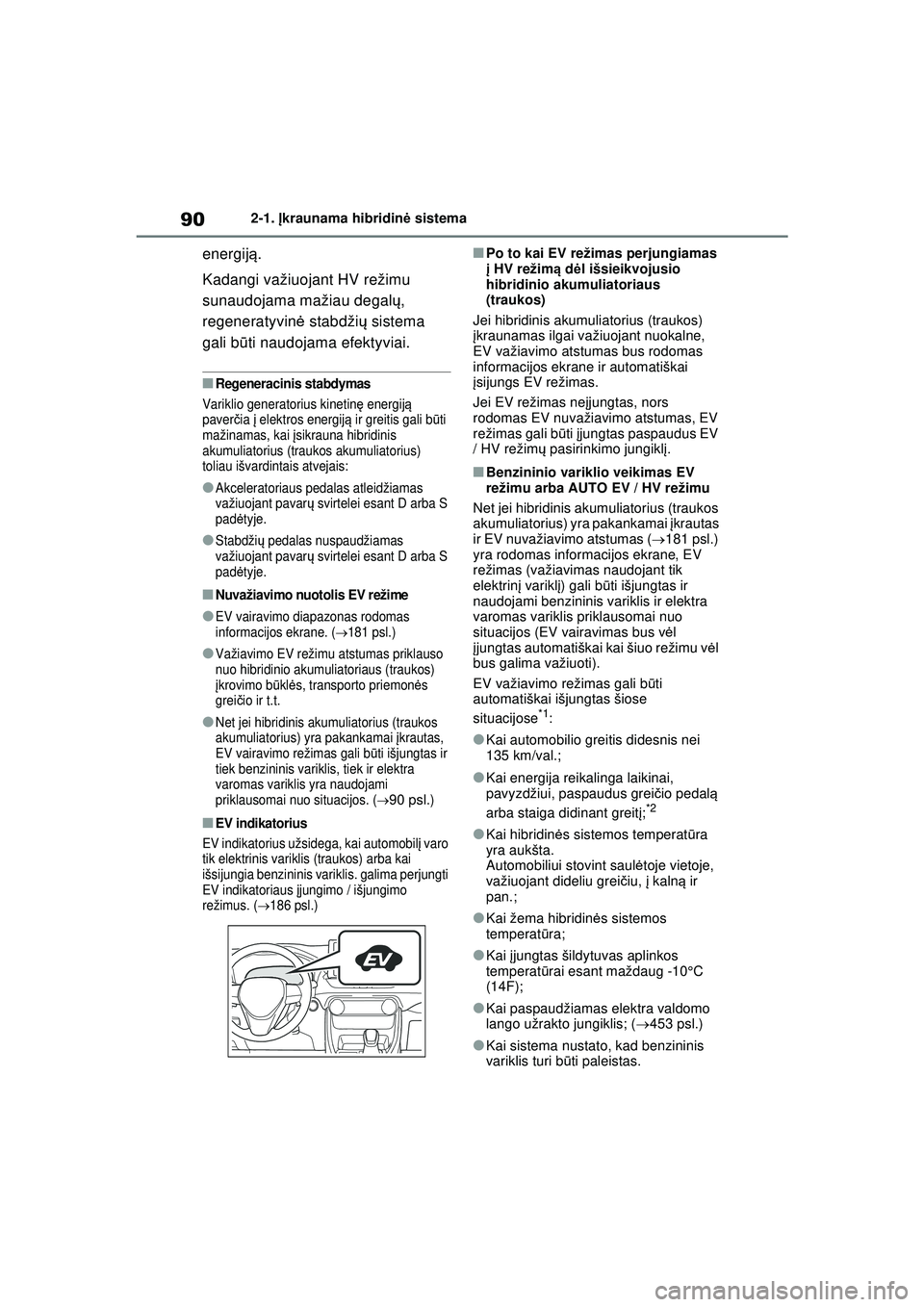 TOYOTA RAV4 PHEV 2021 Eksploatavimo vadovas (in Lithuanian) 902-1. Įkraunama hibridin ė sistema
energij ą.
Kadangi važiuojant HV režimu
sunaudojama mažiau degal ų,
regeneratyvin ė stabdži ų sistema
gali b ūti naudojama efektyviai.
■Regeneracini TOYOTA RAV4 PHEV 2021 Eksploatavimo vadovas (in Lithuanian) 902-1. Įkraunama hibridin ė sistema
energij ą.
Kadangi važiuojant HV režimu
sunaudojama mažiau degal ų,
regeneratyvin ė stabdži ų sistema
gali b ūti naudojama efektyviai.
■Regeneracini