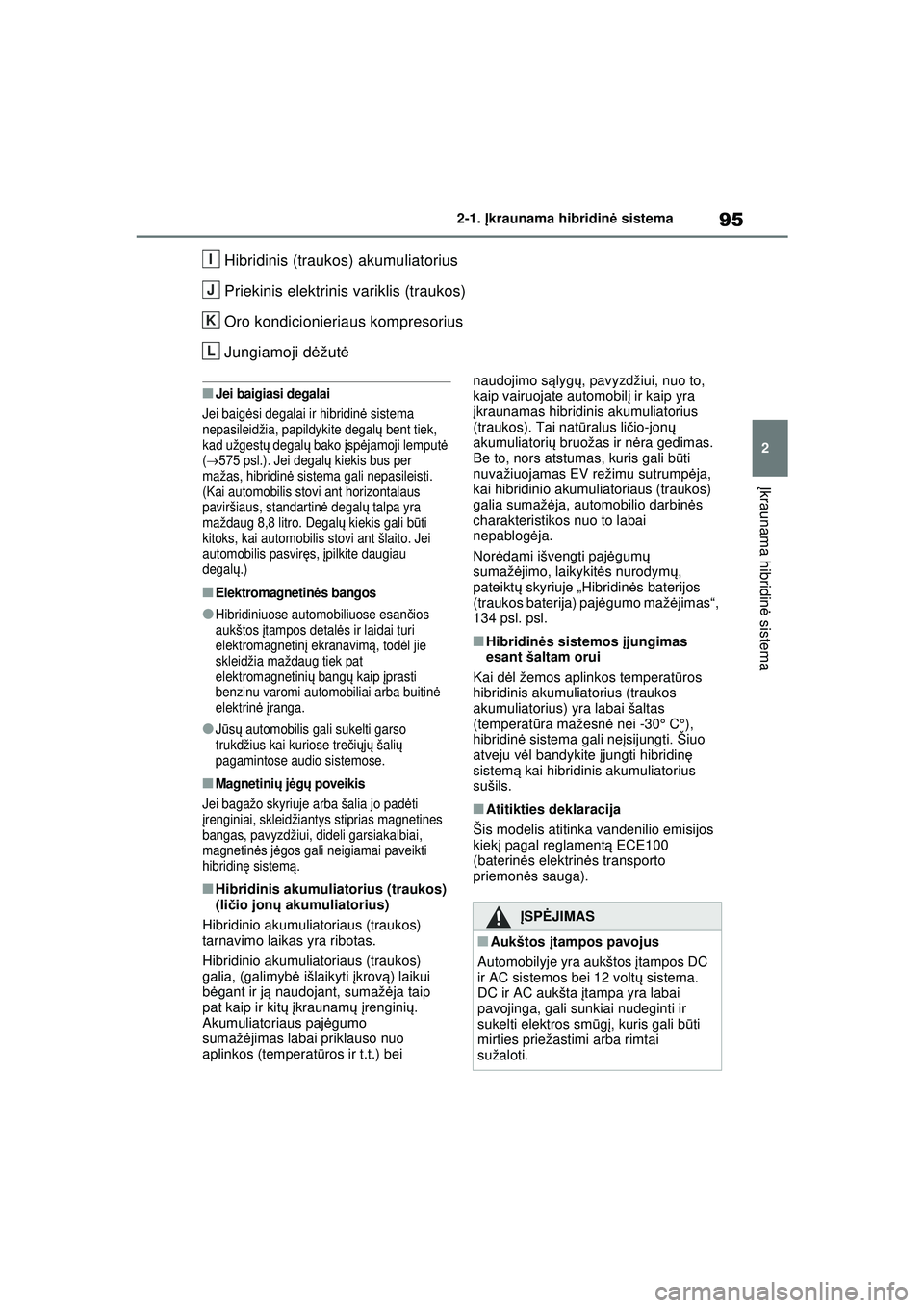 TOYOTA RAV4 PHEV 2021 Eksploatavimo vadovas (in Lithuanian) 95
2
2-1.
Įkraunama hibridinė sistema
Įkraunama hibridin ė sistema
Hibridinis (traukos) akumuliatorius
Priekinis elektrinis variklis (traukos)
Oro kondicionieriaus kompresorius
Jungiamoji d ėž TOYOTA RAV4 PHEV 2021 Eksploatavimo vadovas (in Lithuanian) 95
2
2-1.
Įkraunama hibridinė sistema
Įkraunama hibridin ė sistema
Hibridinis (traukos) akumuliatorius
Priekinis elektrinis variklis (traukos)
Oro kondicionieriaus kompresorius
Jungiamoji d ėž