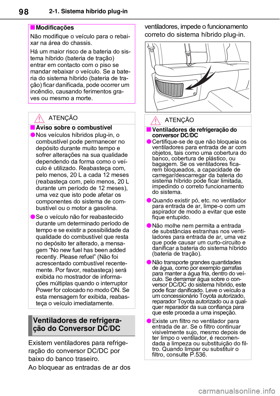 TOYOTA RAV4 PHEV 2021 Manual de utilização (in Portuguese) 982-1. Sistema híbrido plug-in
Existem ventiladores para refrige-
ração do conversor DC/DC por
baixo do banco traseiro.
Ao bloquear as entradas de ar dos ventiladores, impede o funcionamento
corr TOYOTA RAV4 PHEV 2021 Manual de utilização (in Portuguese) 982-1. Sistema híbrido plug-in
Existem ventiladores para refrige-
ração do conversor DC/DC por
baixo do banco traseiro.
Ao bloquear as entradas de ar dos ventiladores, impede o funcionamento
corr