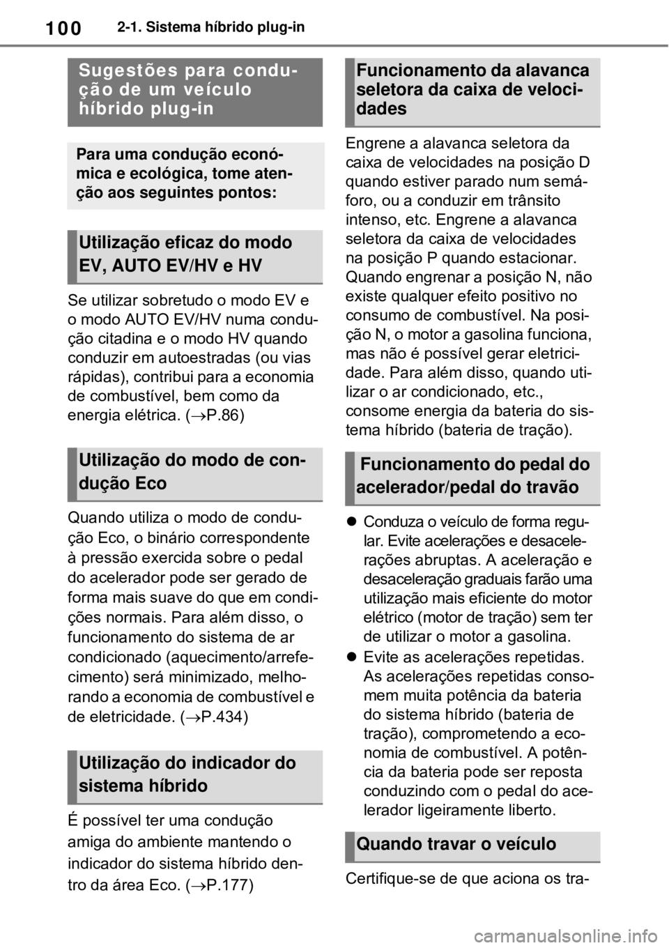 TOYOTA RAV4 PHEV 2021 Manual de utilização (in Portuguese) 1002-1. Sistema híbrido plug-in
Se utilizar sobretudo o modo EV e
o modo AUTO EV/HV numa condu-
ção citadina e o modo HV quando
conduzir em autoestradas (ou vias
rápidas), contribui para a econ TOYOTA RAV4 PHEV 2021 Manual de utilização (in Portuguese) 1002-1. Sistema híbrido plug-in
Se utilizar sobretudo o modo EV e
o modo AUTO EV/HV numa condu-
ção citadina e o modo HV quando
conduzir em autoestradas (ou vias
rápidas), contribui para a econ