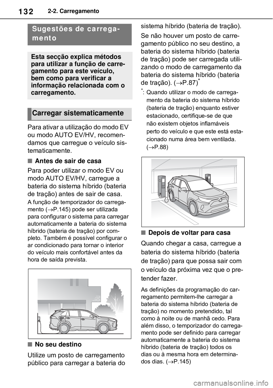 TOYOTA RAV4 PHEV 2021 Manual de utilização (in Portuguese) 1322-2. Carregamento
Para ativar a utilização do modo EV
ou modo AUTO EV/HV, recomen-
damos que carregue o veículo sis-
tematicamente.
Antes de sair de casa
Para poder utilizar o modo EV ou
mo TOYOTA RAV4 PHEV 2021 Manual de utilização (in Portuguese) 1322-2. Carregamento
Para ativar a utilização do modo EV
ou modo AUTO EV/HV, recomen-
damos que carregue o veículo sis-
tematicamente.
Antes de sair de casa
Para poder utilizar o modo EV ou
mo