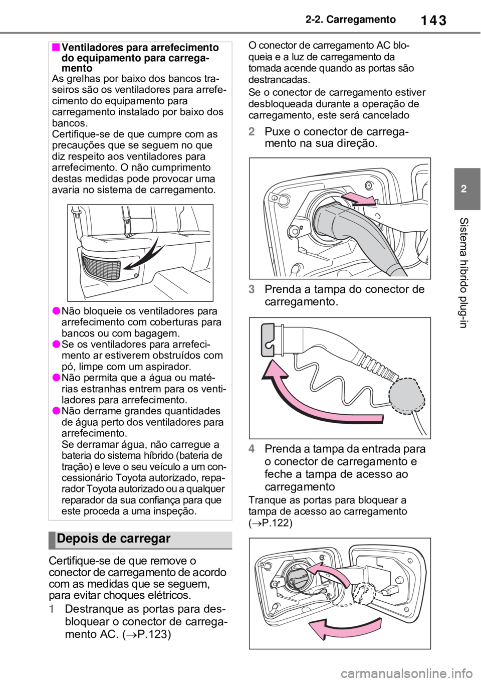 TOYOTA RAV4 PHEV 2021 Manual de utilização (in Portuguese) 143
2 2-2. Carregamento
Sistema híbrido plug-in
Certifique-se de que remove o
conector de carregamento de acordo
com as medidas que se seguem,
para evitar choques elétricos.
1Destranque as portas TOYOTA RAV4 PHEV 2021 Manual de utilização (in Portuguese) 143
2 2-2. Carregamento
Sistema híbrido plug-in
Certifique-se de que remove o
conector de carregamento de acordo
com as medidas que se seguem,
para evitar choques elétricos.
1Destranque as portas