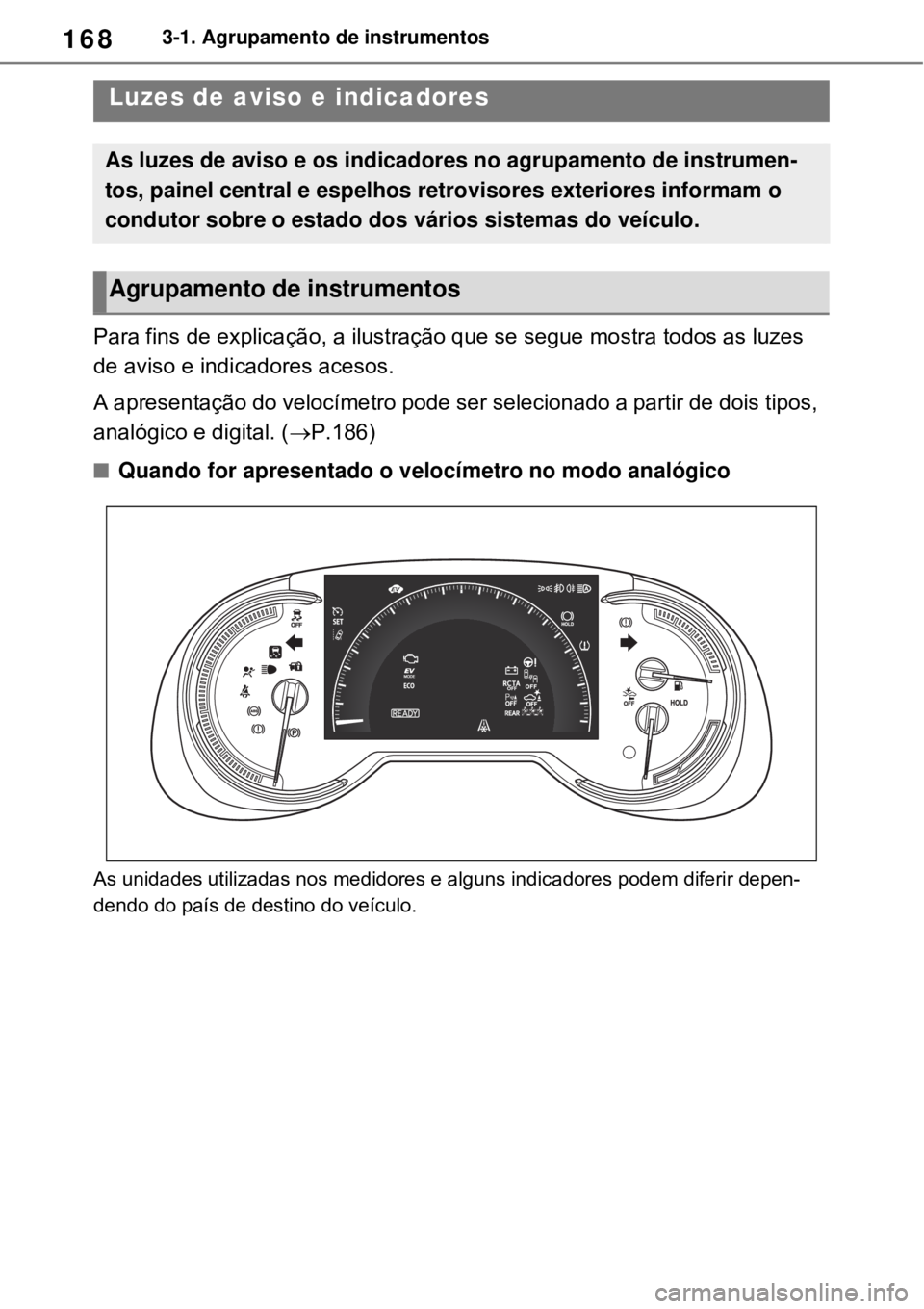 TOYOTA RAV4 PHEV 2021 Manual de utilização (in Portuguese) 1683-1. Agrupamento de instrumentos
3-1.Agrupamento de instrumentos
Para fins de explicação, a ilustração que se segue mostra todos as luzes
de aviso e indicadores acesos.
A apresentação do vel TOYOTA RAV4 PHEV 2021 Manual de utilização (in Portuguese) 1683-1. Agrupamento de instrumentos
3-1.Agrupamento de instrumentos
Para fins de explicação, a ilustração que se segue mostra todos as luzes
de aviso e indicadores acesos.
A apresentação do vel