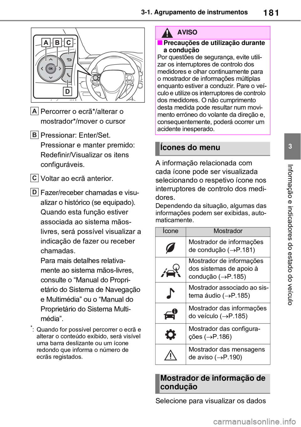 TOYOTA RAV4 PHEV 2021 Manual de utilização (in Portuguese) 181
3 3-1. Agrupamento de instrumentos
Informação e indicadores do estado do veículo
Percorrer o ecrã*/alterar o
mostrador*/mover o cursor
Pressionar: Enter/Set.
Pressionar e manter premido:
Red TOYOTA RAV4 PHEV 2021 Manual de utilização (in Portuguese) 181
3 3-1. Agrupamento de instrumentos
Informação e indicadores do estado do veículo
Percorrer o ecrã*/alterar o
mostrador*/mover o cursor
Pressionar: Enter/Set.
Pressionar e manter premido:
Red