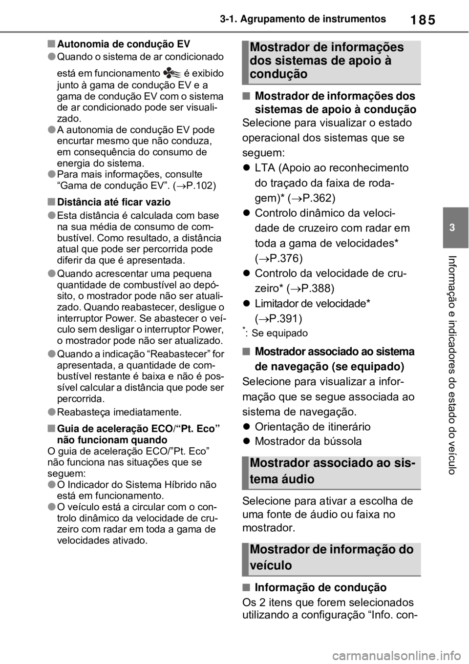 TOYOTA RAV4 PHEV 2021 Manual de utilização (in Portuguese) 185
3 3-1. Agrupamento de instrumentos
Informação e indicadores do estado do veículo
Autonomia de condução EV
Quando o sistema de ar condicionado
está em funcionamento é exibido
junto TOYOTA RAV4 PHEV 2021 Manual de utilização (in Portuguese) 185
3 3-1. Agrupamento de instrumentos
Informação e indicadores do estado do veículo
Autonomia de condução EV
Quando o sistema de ar condicionado
está em funcionamento é exibido
junto