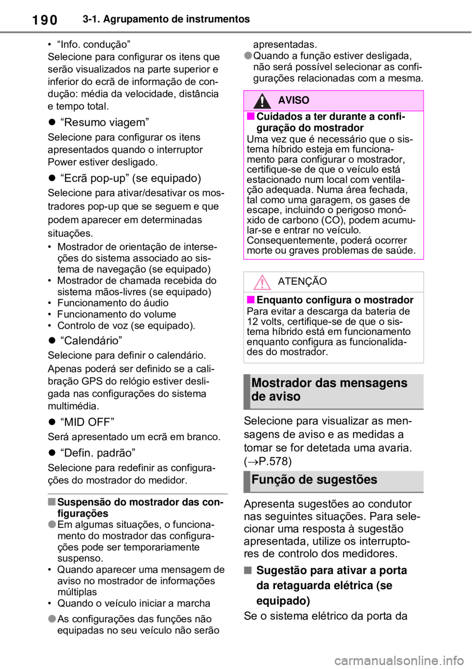 TOYOTA RAV4 PHEV 2021  Manual de utilização (in Portuguese) 1903-1. Agrupamento de instrumentos
• “Info. condução”
Selecione para configurar os itens que 
serão visualizados na parte superior e 
inferior do ecrã de informação de con-
dução: médi