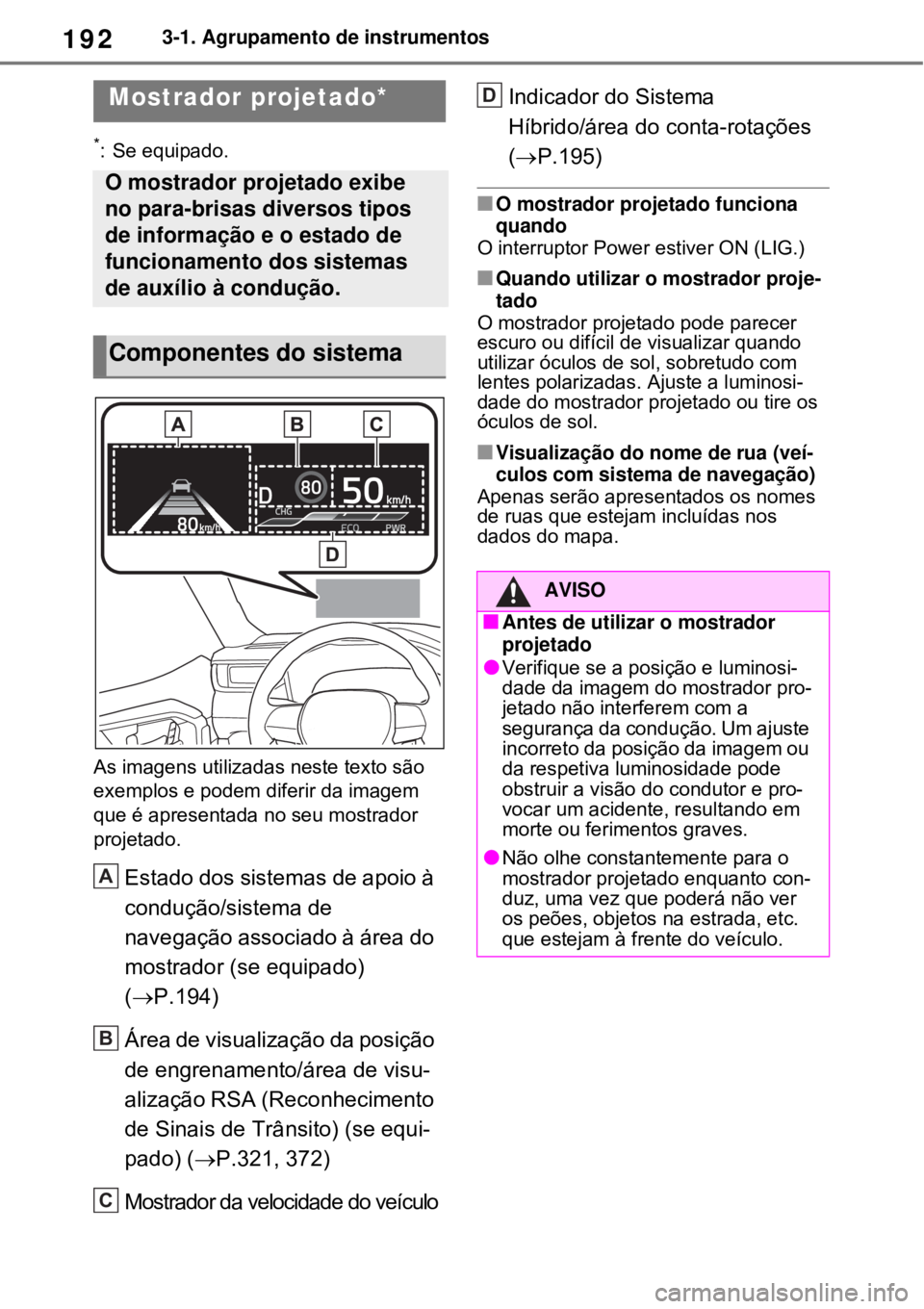 TOYOTA RAV4 PHEV 2021 Manual de utilização (in Portuguese) 1923-1. Agrupamento de instrumentos
*: Se equipado.
As imagens utilizadas neste texto são
exemplos e podem diferir da imagem
que é apresentada no seu mostrador
projetado.
Estado dos sistemas de TOYOTA RAV4 PHEV 2021 Manual de utilização (in Portuguese) 1923-1. Agrupamento de instrumentos
*: Se equipado.
As imagens utilizadas neste texto são
exemplos e podem diferir da imagem
que é apresentada no seu mostrador
projetado.
Estado dos sistemas de