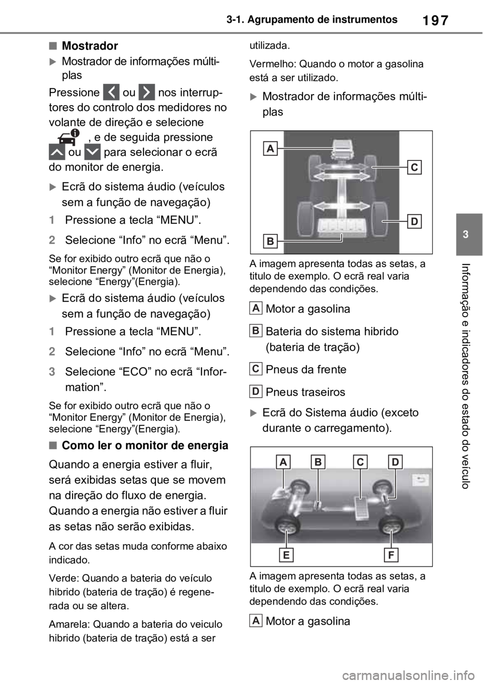TOYOTA RAV4 PHEV 2021  Manual de utilização (in Portuguese) 197
3 3-1. Agrupamento de instrumentos
Informação e indicadores do estado do veículo
Mostrador
Mostrador de informações múlti-
plas
Pressione   ou   nos interrup-
tores do controlo dos med