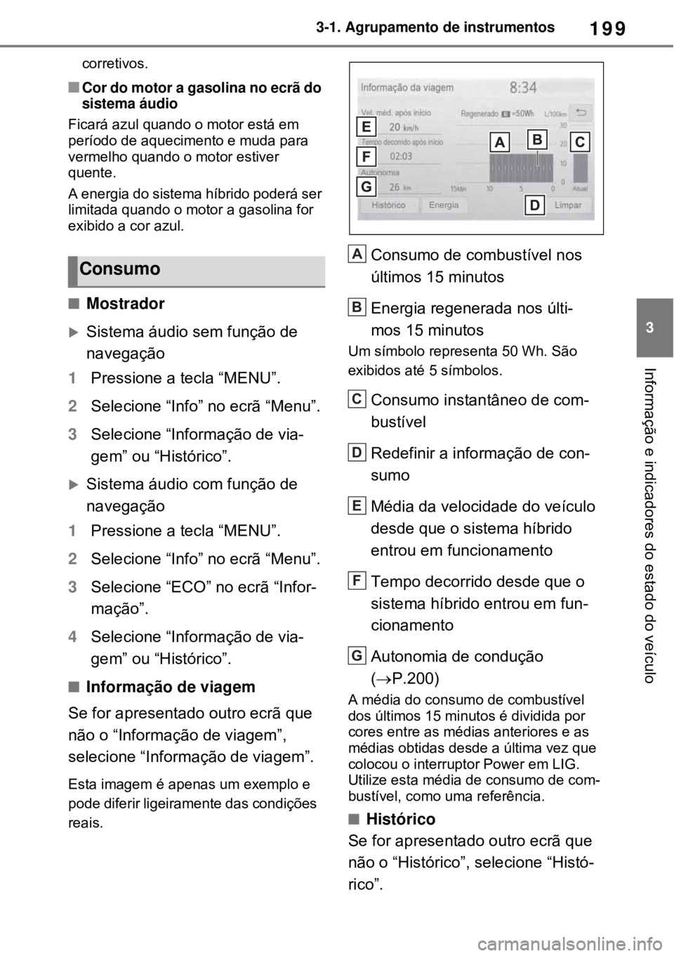 TOYOTA RAV4 PHEV 2021  Manual de utilização (in Portuguese) 199
3 3-1. Agrupamento de instrumentos
Informação e indicadores do estado do veículo
corretivos. 
Cor do motor a gasolina no ecrã do 
sistema áudio
Ficará azul quando o motor está em 
perío