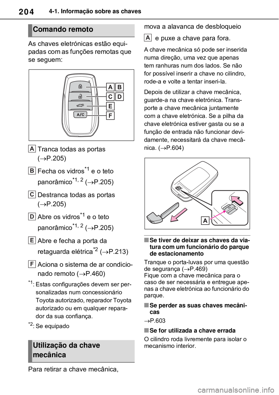 TOYOTA RAV4 PHEV 2021  Manual de utilização (in Portuguese) 2044-1. Informação sobre as chaves
As chaves eletrónicas estão equi-
padas com as funções remotas que 
se seguem: 
Tranca todas as portas 
(P.205)
Fecha os vidros
*1 e o teto 
panorâmico
*1,