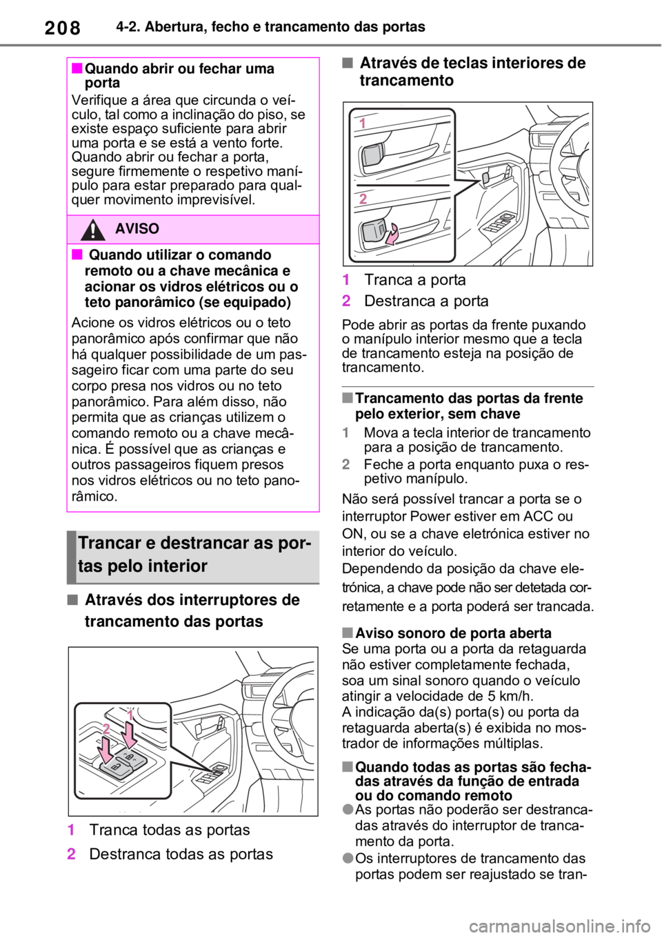 TOYOTA RAV4 PHEV 2021 Manual de utilização (in Portuguese) 2084-2. Abertura, fecho e trancamento das portas
Através dos interruptores de
trancamento das portas
1Tranca todas as portas
2Destranca todas as portas
Através de teclas interiores de
tran TOYOTA RAV4 PHEV 2021 Manual de utilização (in Portuguese) 2084-2. Abertura, fecho e trancamento das portas
Através dos interruptores de
trancamento das portas
1Tranca todas as portas
2Destranca todas as portas
Através de teclas interiores de
tran