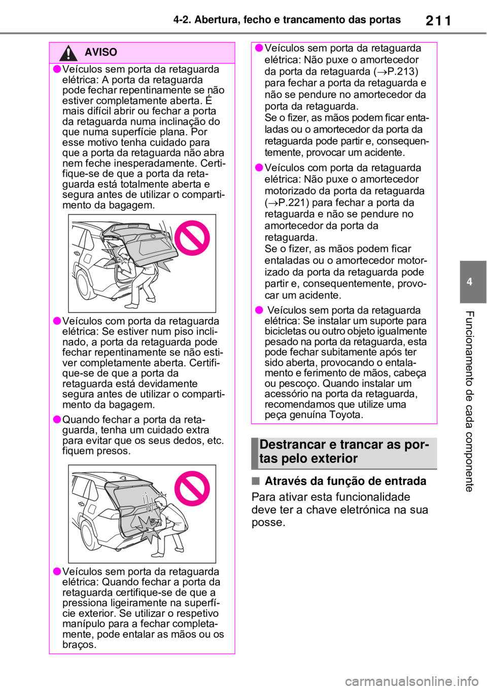 TOYOTA RAV4 PHEV 2021 Manual de utilização (in Portuguese) 211
4 4-2. Abertura, fecho e trancamento das portas
Funcionamento de cada componente
Através da função de entrada
Para ativar esta funcionalidade
deve ter a chave eletrónica na sua
posse.
AVI TOYOTA RAV4 PHEV 2021 Manual de utilização (in Portuguese) 211
4 4-2. Abertura, fecho e trancamento das portas
Funcionamento de cada componente
Através da função de entrada
Para ativar esta funcionalidade
deve ter a chave eletrónica na sua
posse.
AVI
