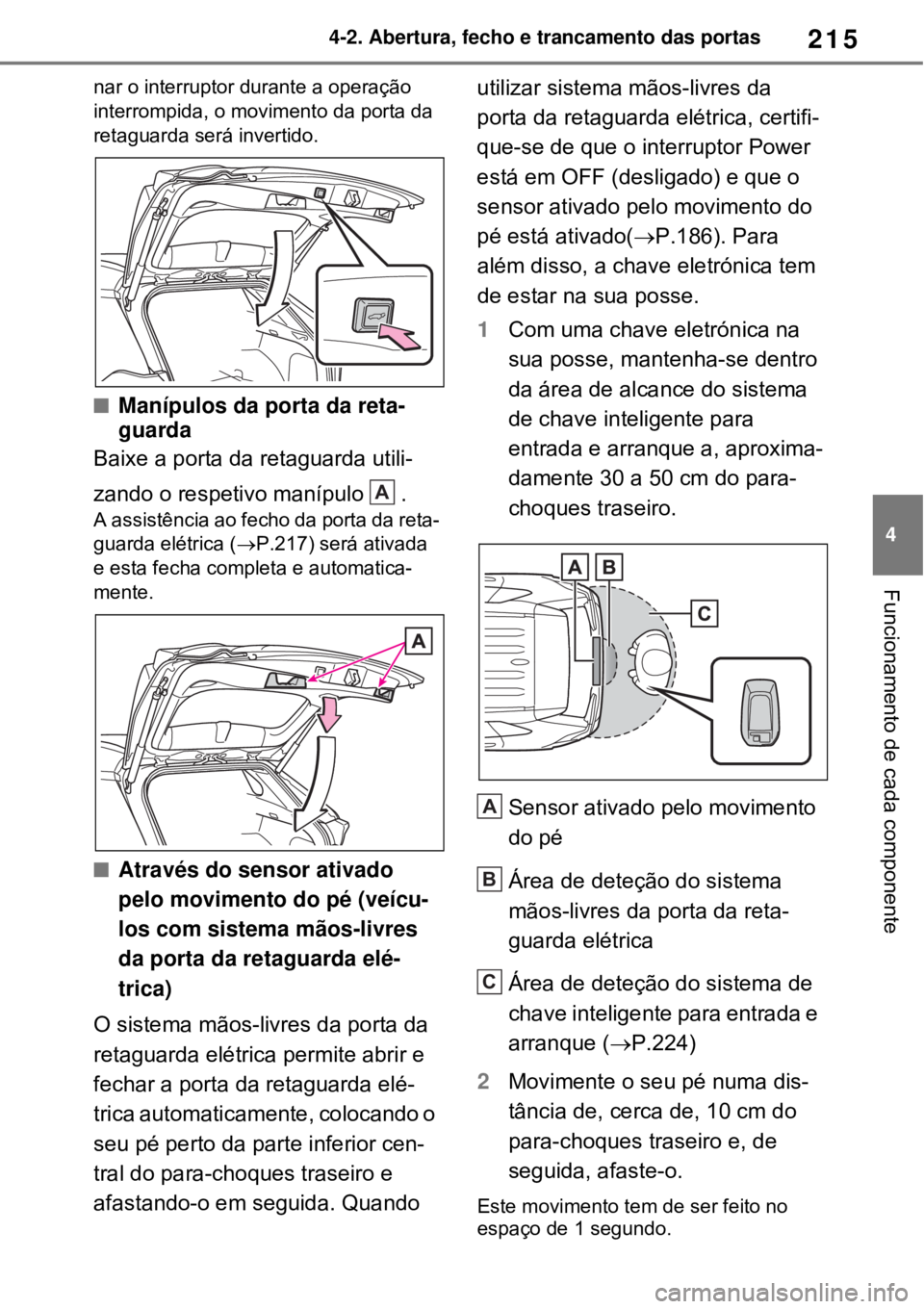 TOYOTA RAV4 PHEV 2021 Manual de utilização (in Portuguese) 215
4 4-2. Abertura, fecho e trancamento das portas
Funcionamento de cada componente
nar o interruptor durante a operação
interrompida, o movimento da porta da
retaguarda será invertido.
Maní TOYOTA RAV4 PHEV 2021 Manual de utilização (in Portuguese) 215
4 4-2. Abertura, fecho e trancamento das portas
Funcionamento de cada componente
nar o interruptor durante a operação
interrompida, o movimento da porta da
retaguarda será invertido.
Maní