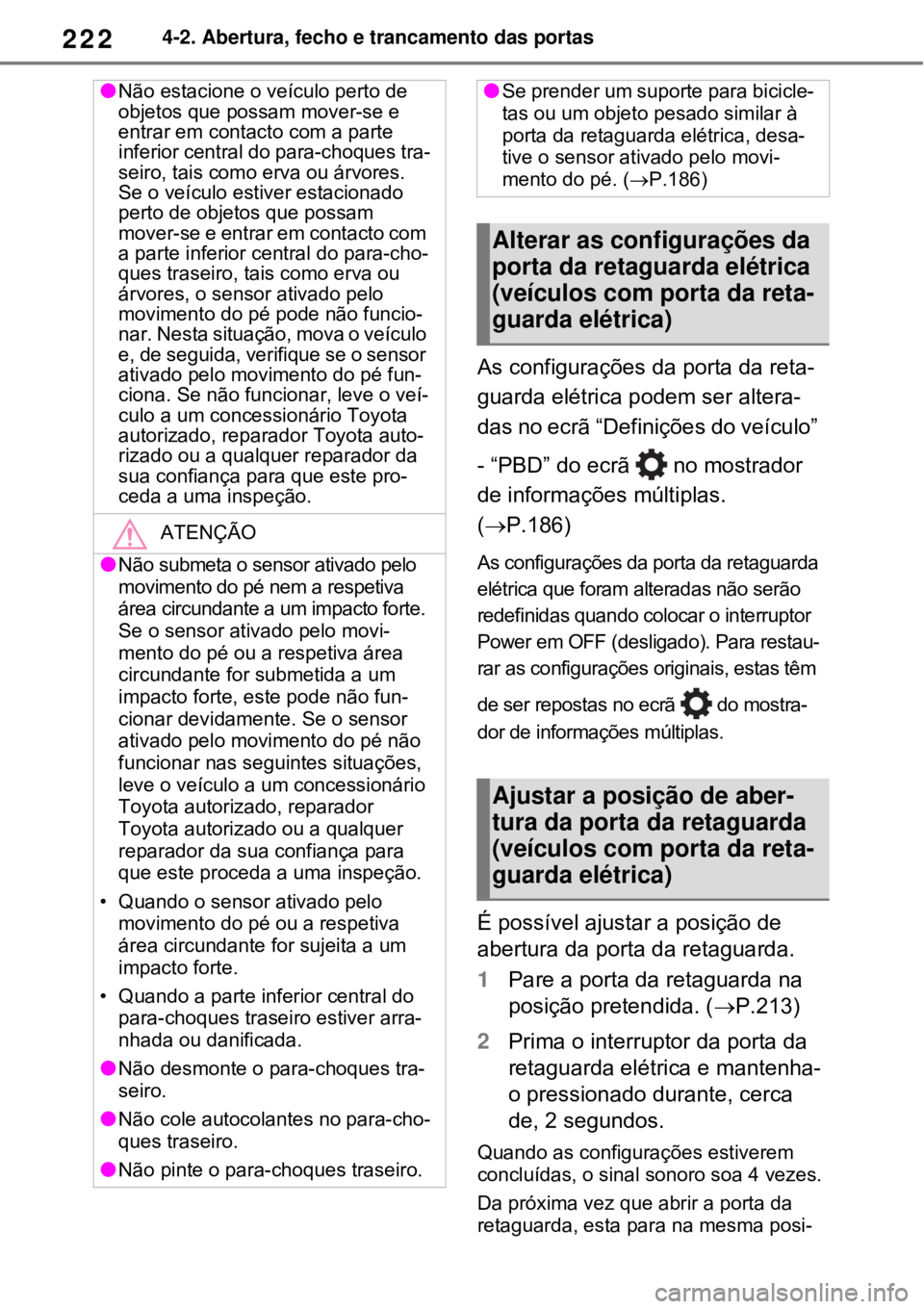 TOYOTA RAV4 PHEV 2021 Manual de utilização (in Portuguese) 2224-2. Abertura, fecho e trancamento das portas
As configurações da porta da reta-
guarda elétrica podem ser altera-
das no ecrã “Definições do veículo”
- “PBD” do ecrã no mostrado TOYOTA RAV4 PHEV 2021 Manual de utilização (in Portuguese) 2224-2. Abertura, fecho e trancamento das portas
As configurações da porta da reta-
guarda elétrica podem ser altera-
das no ecrã “Definições do veículo”
- “PBD” do ecrã no mostrado