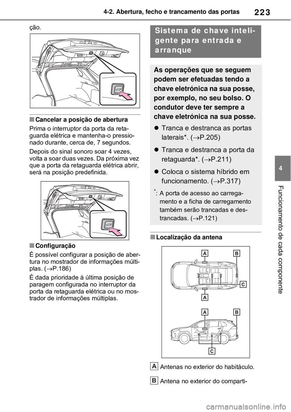 TOYOTA RAV4 PHEV 2021 Manual de utilização (in Portuguese) 223
4 4-2. Abertura, fecho e trancamento das portas
Funcionamento de cada componente
ção.
Cancelar a posição de abertura
Prima o interruptor da porta da reta-
guarda elétrica e mantenha-o pre TOYOTA RAV4 PHEV 2021 Manual de utilização (in Portuguese) 223
4 4-2. Abertura, fecho e trancamento das portas
Funcionamento de cada componente
ção.
Cancelar a posição de abertura
Prima o interruptor da porta da reta-
guarda elétrica e mantenha-o pre