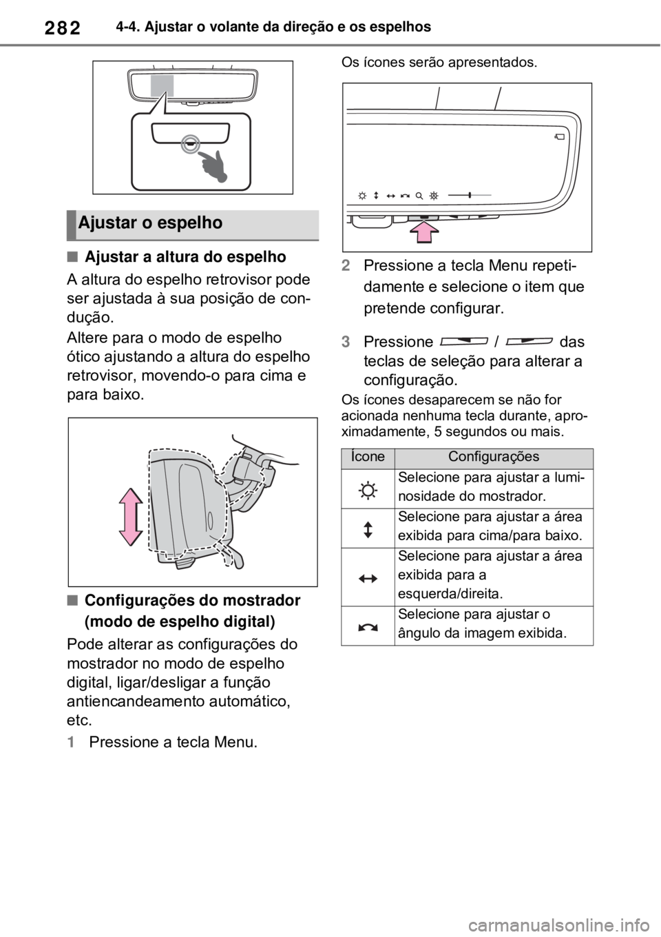 TOYOTA RAV4 PHEV 2021 Manual de utilização (in Portuguese) 2824-4. Ajustar o volante da direção e os espelhos
Ajustar a altura do espelho
A altura do espelho retrovisor pode
ser ajustada à sua posição de con-
dução.
Altere para o modo de espelho
TOYOTA RAV4 PHEV 2021 Manual de utilização (in Portuguese) 2824-4. Ajustar o volante da direção e os espelhos
Ajustar a altura do espelho
A altura do espelho retrovisor pode
ser ajustada à sua posição de con-
dução.
Altere para o modo de espelho