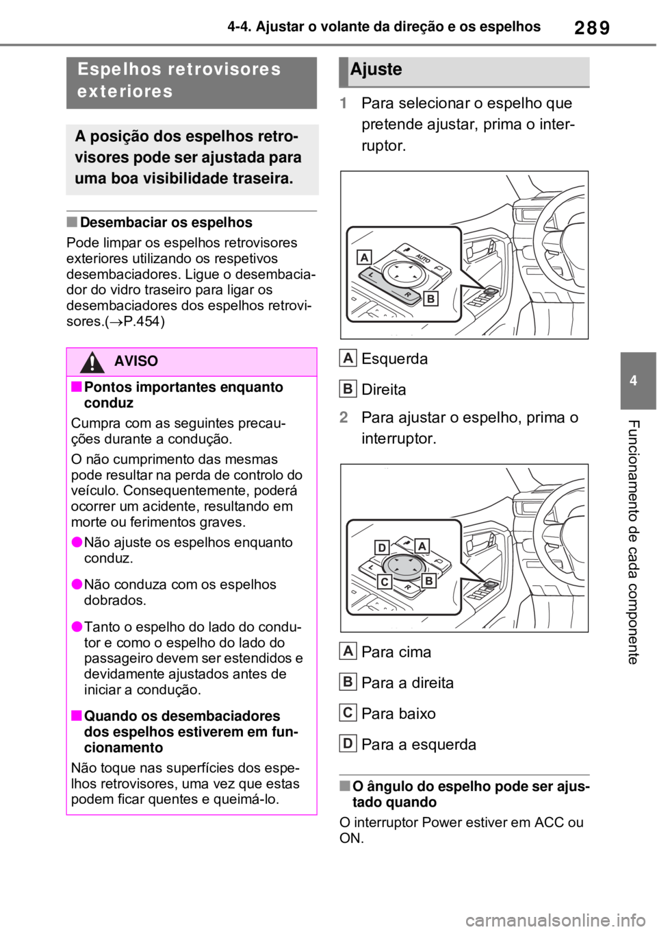 TOYOTA RAV4 PHEV 2021 Manual de utilização (in Portuguese) 289
4 4-4. Ajustar o volante da direção e os espelhos
Funcionamento de cada componente
Desembaciar os espelhos
Pode limpar os espelhos retrovisores
exteriores utilizando os respetivos
desembaci TOYOTA RAV4 PHEV 2021 Manual de utilização (in Portuguese) 289
4 4-4. Ajustar o volante da direção e os espelhos
Funcionamento de cada componente
Desembaciar os espelhos
Pode limpar os espelhos retrovisores
exteriores utilizando os respetivos
desembaci