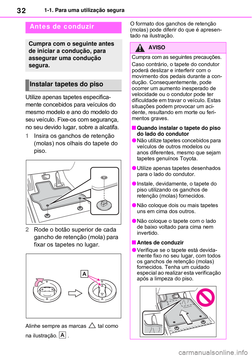 TOYOTA RAV4 PHEV 2021 Manual de utilização (in Portuguese) 321-1. Para uma utilização segura
1-1.Para uma utilização segura
Utilize apenas tapetes especifica-
mente concebidos para veículos do
mesmo modelo e ano do modelo do
seu veículo. Fixe-os com s TOYOTA RAV4 PHEV 2021 Manual de utilização (in Portuguese) 321-1. Para uma utilização segura
1-1.Para uma utilização segura
Utilize apenas tapetes especifica-
mente concebidos para veículos do
mesmo modelo e ano do modelo do
seu veículo. Fixe-os com s