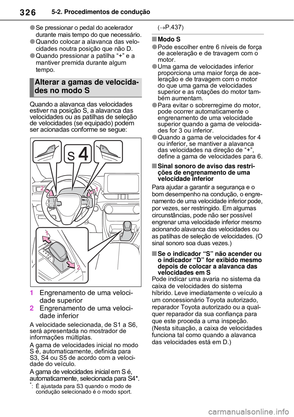 TOYOTA RAV4 PHEV 2021 Manual de utilização (in Portuguese) 3265-2. Procedimentos de condução
Se pressionar o pedal do acelerador
durante mais tempo do que necessário.
Quando colocar a alavanca das velo-
cidades noutra posição que não D.
Quando TOYOTA RAV4 PHEV 2021 Manual de utilização (in Portuguese) 3265-2. Procedimentos de condução
Se pressionar o pedal do acelerador
durante mais tempo do que necessário.
Quando colocar a alavanca das velo-
cidades noutra posição que não D.
Quando