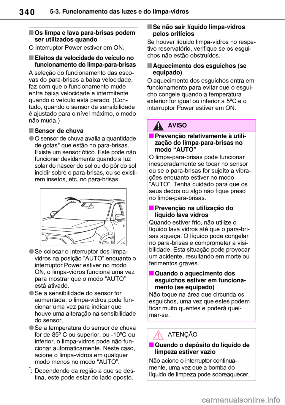 TOYOTA RAV4 PHEV 2021 Manual de utilização (in Portuguese) 3405-3. Funcionamento das luzes e do limpa-vidros
Os limpa e lava para-brisas podem
ser utilizados quando
O interruptor Power estiver em ON.
Efeitos da velocidade do veículo no
funcionamento TOYOTA RAV4 PHEV 2021 Manual de utilização (in Portuguese) 3405-3. Funcionamento das luzes e do limpa-vidros
Os limpa e lava para-brisas podem
ser utilizados quando
O interruptor Power estiver em ON.
Efeitos da velocidade do veículo no
funcionamento