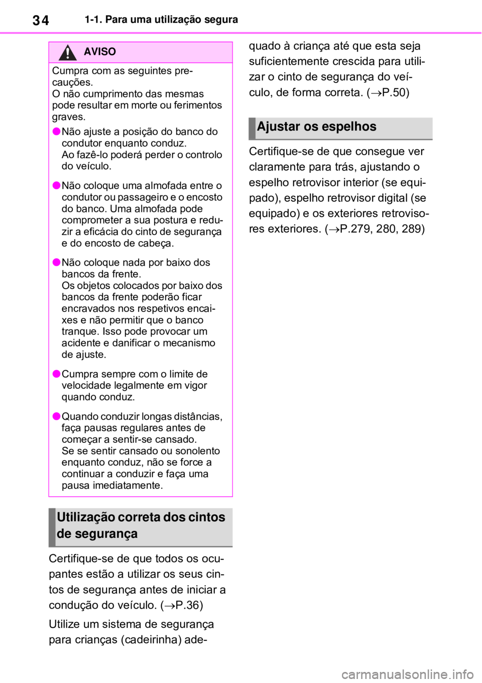 TOYOTA RAV4 PHEV 2021 Manual de utilização (in Portuguese) 341-1. Para uma utilização segura
Certifique-se de que todos os ocu-
pantes estão a utilizar os seus cin-
tos de segurança antes de iniciar a
condução do veículo. (P.36)
Utilize um sistema TOYOTA RAV4 PHEV 2021 Manual de utilização (in Portuguese) 341-1. Para uma utilização segura
Certifique-se de que todos os ocu-
pantes estão a utilizar os seus cin-
tos de segurança antes de iniciar a
condução do veículo. (P.36)
Utilize um sistema