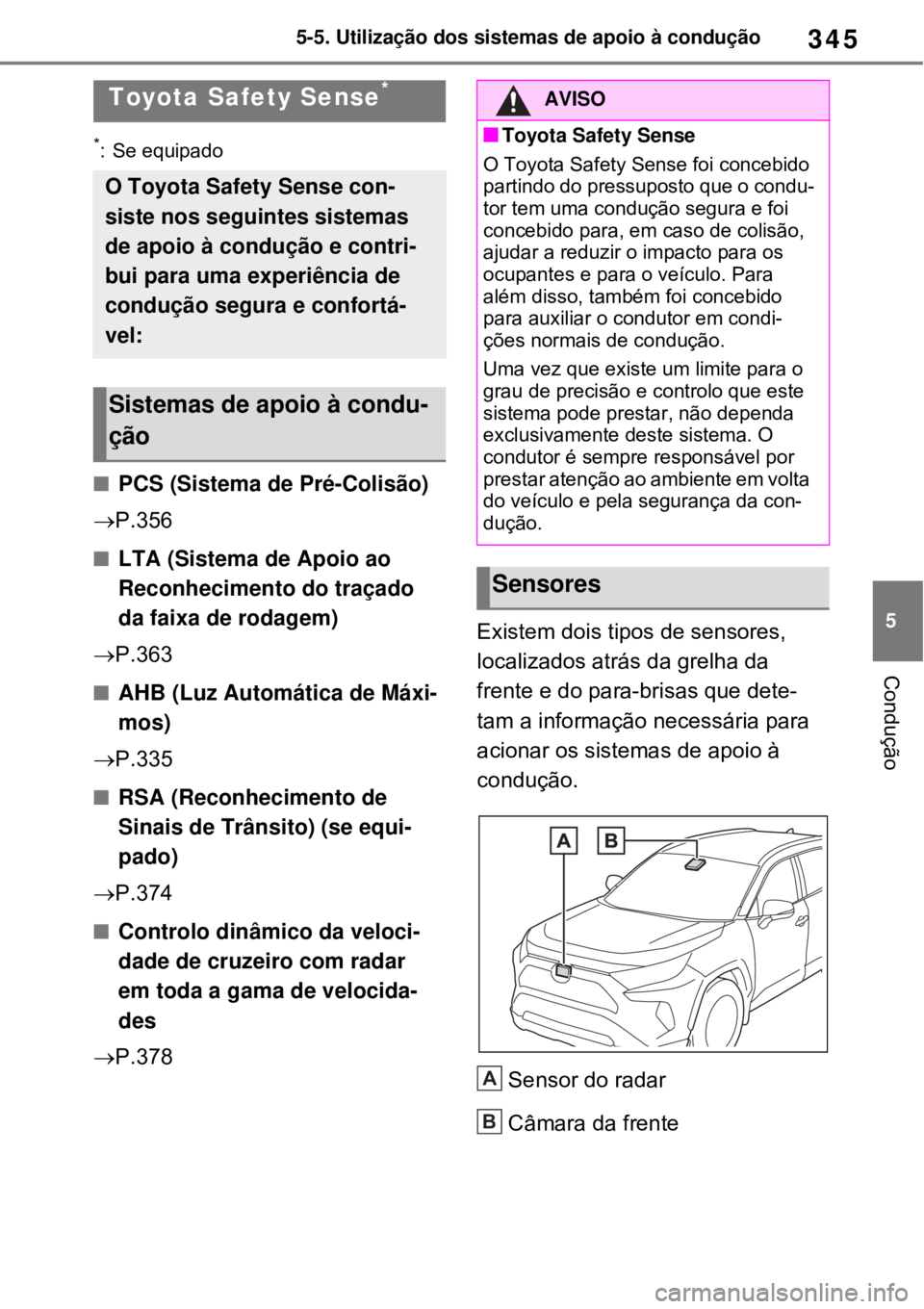 TOYOTA RAV4 PHEV 2021 Manual de utilização (in Portuguese) 345
5 5-5. Utilização dos sistemas de apoio à condução
Condução
5-5.Utilização dos sistemas de apoio à condução
*: Se equipado
PCS (Sistema de Pré-Colisão)
P.356
LTA (Sistema d TOYOTA RAV4 PHEV 2021 Manual de utilização (in Portuguese) 345
5 5-5. Utilização dos sistemas de apoio à condução
Condução
5-5.Utilização dos sistemas de apoio à condução
*: Se equipado
PCS (Sistema de Pré-Colisão)
P.356
LTA (Sistema d