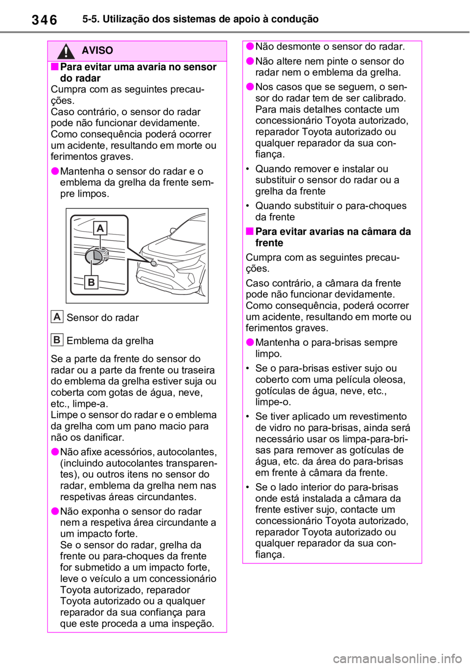 TOYOTA RAV4 PHEV 2021 Manual de utilização (in Portuguese) 3465-5. Utilização dos sistemas de apoio à condução
AVISO
Para evitar uma avaria no sensor
do radar
Cumpra com as seguintes precau-
ções.
Caso contrário, o sensor do radar
pode não fun TOYOTA RAV4 PHEV 2021 Manual de utilização (in Portuguese) 3465-5. Utilização dos sistemas de apoio à condução
AVISO
Para evitar uma avaria no sensor
do radar
Cumpra com as seguintes precau-
ções.
Caso contrário, o sensor do radar
pode não fun