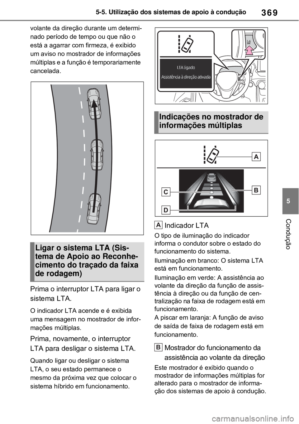 TOYOTA RAV4 PHEV 2021 Manual de utilização (in Portuguese) 369
5 5-5. Utilização dos sistemas de apoio à condução
Condução
volante da direção durante um determi-
nado período de tempo ou que não o
está a agarrar com firmeza, é exibido
um aviso TOYOTA RAV4 PHEV 2021 Manual de utilização (in Portuguese) 369
5 5-5. Utilização dos sistemas de apoio à condução
Condução
volante da direção durante um determi-
nado período de tempo ou que não o
está a agarrar com firmeza, é exibido
um aviso