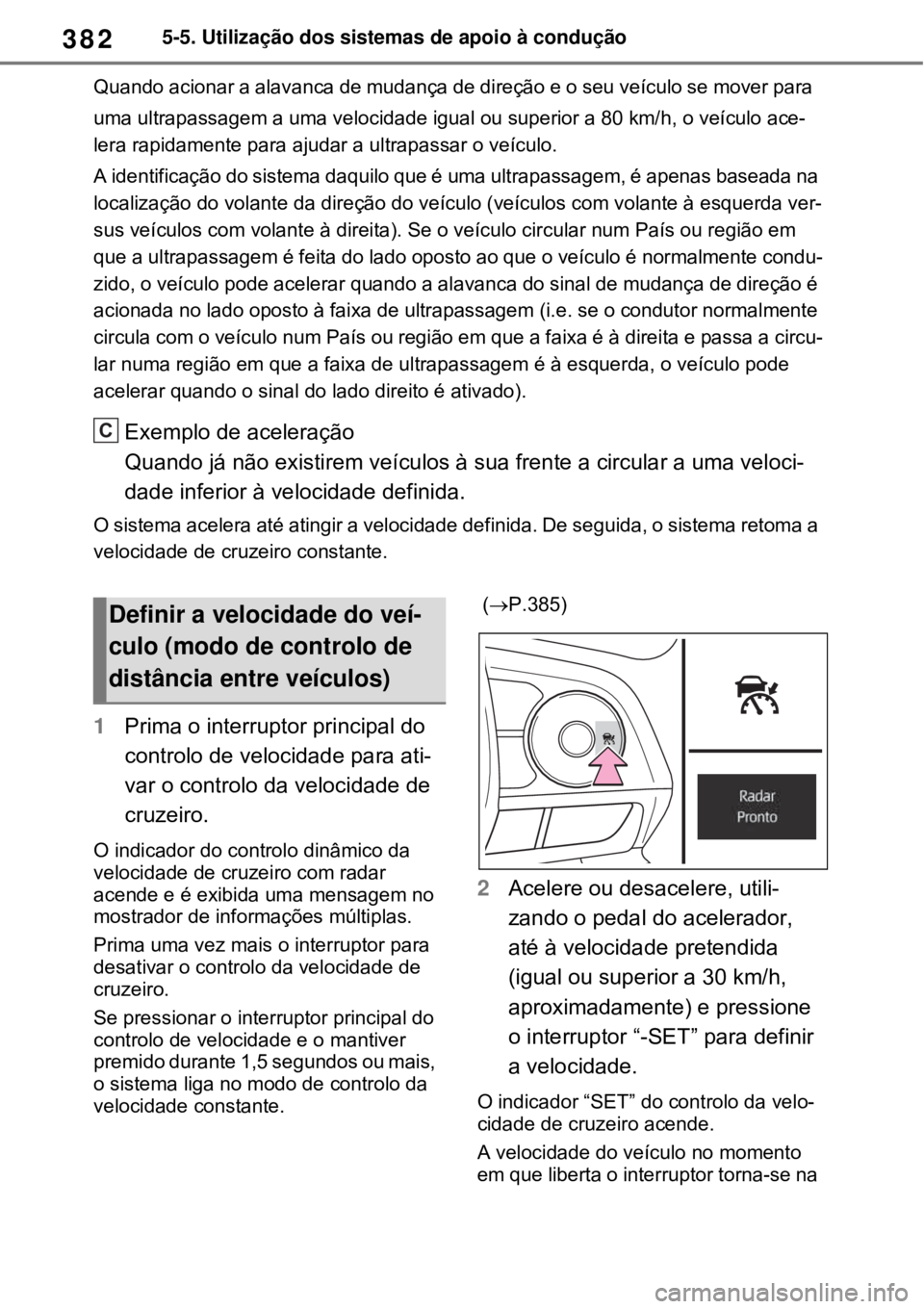 TOYOTA RAV4 PHEV 2021 Manual de utilização (in Portuguese) 3825-5. Utilização dos sistemas de apoio à condução
Quando acionar a alavanca de mudança de direção e o seu veículo se mover para
uma ultrapassagem a uma velocidade igual ou superior a 80 k TOYOTA RAV4 PHEV 2021 Manual de utilização (in Portuguese) 3825-5. Utilização dos sistemas de apoio à condução
Quando acionar a alavanca de mudança de direção e o seu veículo se mover para
uma ultrapassagem a uma velocidade igual ou superior a 80 k