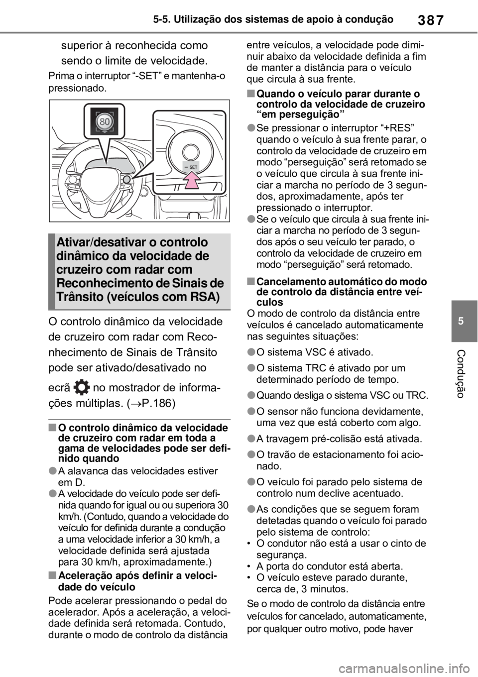 TOYOTA RAV4 PHEV 2021 Manual de utilização (in Portuguese) 387
5 5-5. Utilização dos sistemas de apoio à condução
Condução
superior à reconhecida como
sendo o limite de velocidade.
Prima o interruptor “-SET” e mantenha-o
pressionado.
O controlo TOYOTA RAV4 PHEV 2021 Manual de utilização (in Portuguese) 387
5 5-5. Utilização dos sistemas de apoio à condução
Condução
superior à reconhecida como
sendo o limite de velocidade.
Prima o interruptor “-SET” e mantenha-o
pressionado.
O controlo
