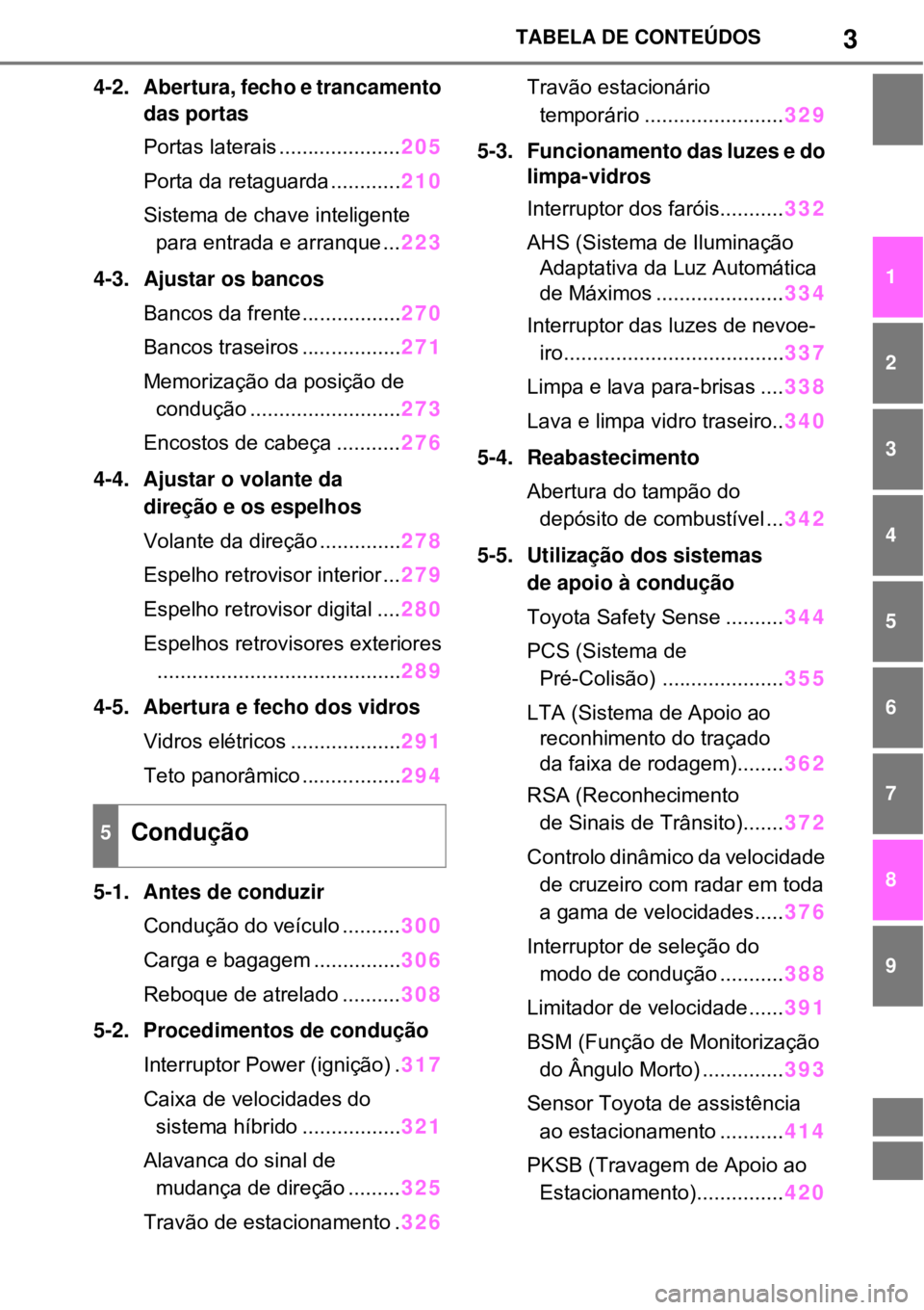 TOYOTA RAV4 PHEV 2021  Manual de utilização (in Portuguese) 3TABELA DE CONTEÚDOS
1
6 5
4
3
2
8
7
9
4-2. Abertura, fecho e trancamento 
das portas
Portas laterais .....................205
Porta da retaguarda ............210
Sistema de chave inteligente 
para e