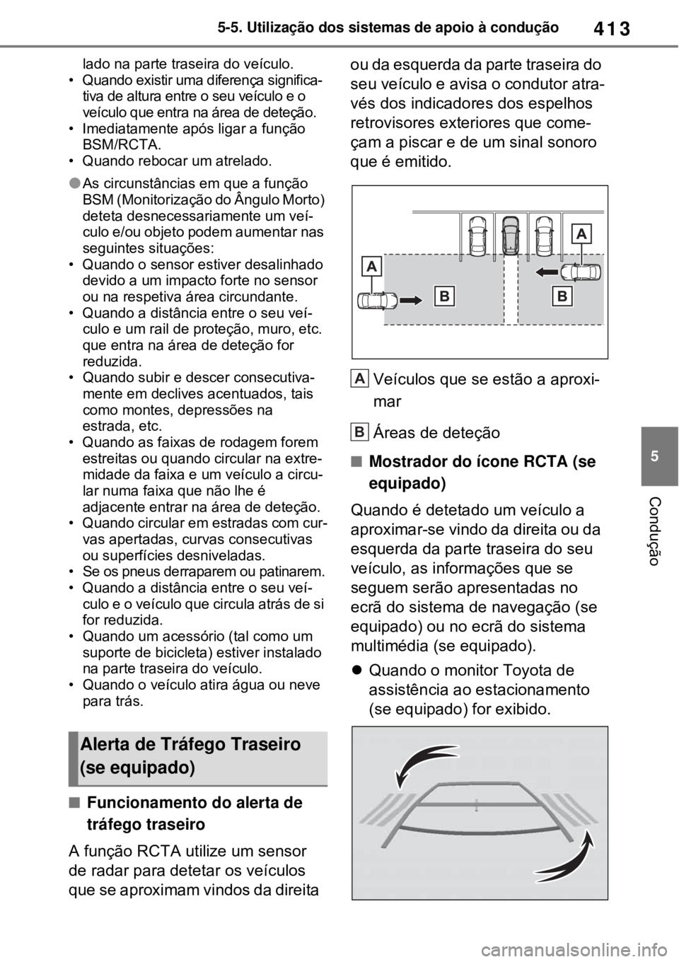 TOYOTA RAV4 PHEV 2021 Manual de utilização (in Portuguese) 413
5 5-5. Utilização dos sistemas de apoio à condução
Condução
lado na parte traseira do veículo.
• Quando existir uma diferença significa-
tiva de altura entre o seu veículo e o
veícul TOYOTA RAV4 PHEV 2021 Manual de utilização (in Portuguese) 413
5 5-5. Utilização dos sistemas de apoio à condução
Condução
lado na parte traseira do veículo.
• Quando existir uma diferença significa-
tiva de altura entre o seu veículo e o
veícul