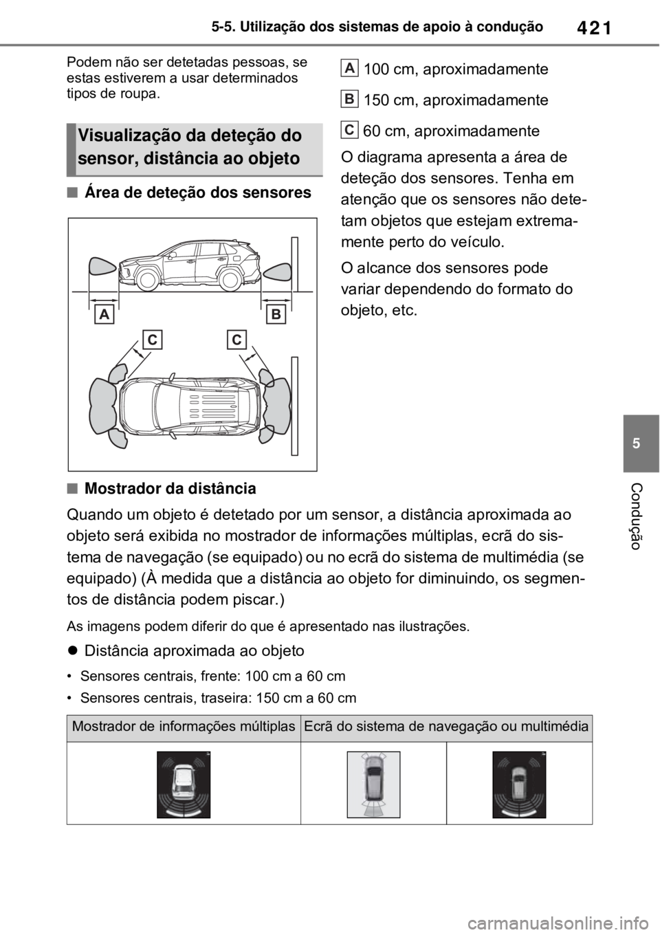 TOYOTA RAV4 PHEV 2021 Manual de utilização (in Portuguese) 421
5 5-5. Utilização dos sistemas de apoio à condução
Condução
Podem não ser detetadas pessoas, se
estas estiverem a usar determinados
tipos de roupa.
Área de deteção dos sensores100 TOYOTA RAV4 PHEV 2021 Manual de utilização (in Portuguese) 421
5 5-5. Utilização dos sistemas de apoio à condução
Condução
Podem não ser detetadas pessoas, se
estas estiverem a usar determinados
tipos de roupa.
Área de deteção dos sensores100